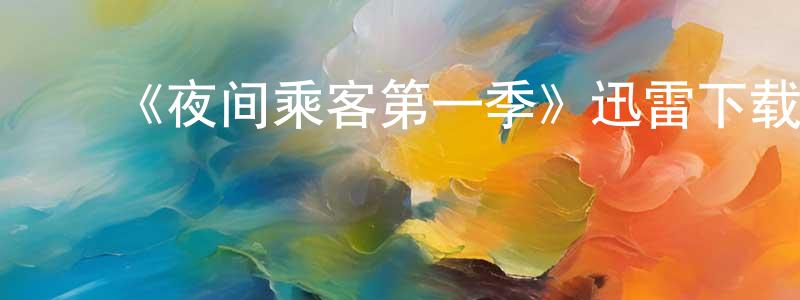 ﻿敖琛的个人主页,﻿《夜间乘客第一季》迅雷下载/在线观看-都市情感-美剧天堂
